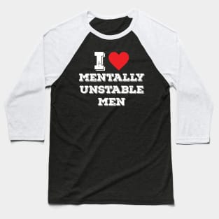 I Heart (Love) Mentally Unstable Men Funny Sarcastic Crazy Baseball T-Shirt